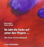 Da lebt die Farbe auf unter den Fingern ...: Über Kunst und Kunstpädagogik