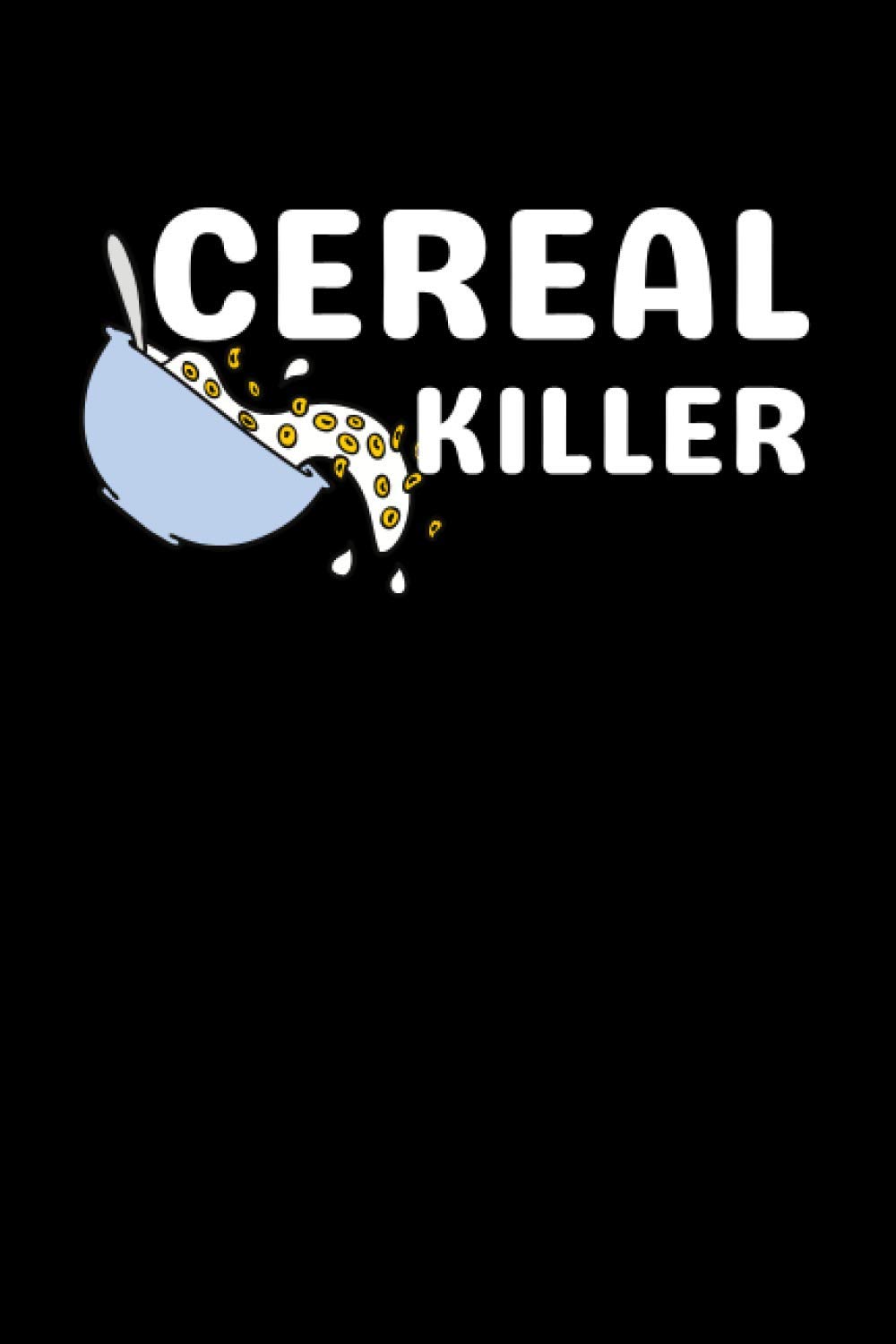 Cereal Killer: Funny Cereal Notebook With Lined Pages, A Simple And Practical Gift Idea For Cereal Lovers