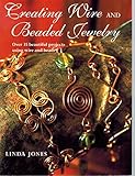 Creating Wire and Beaded Jewelry: Over 35 beautiful projects using wire and beads