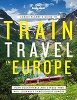 Lonely Planet's Guide to Train Travel in Europe: Detailed Itineraries | Planning Maps | Tips & Advice | Plan Sustainable and Stress-free Journeys Throughout Europe