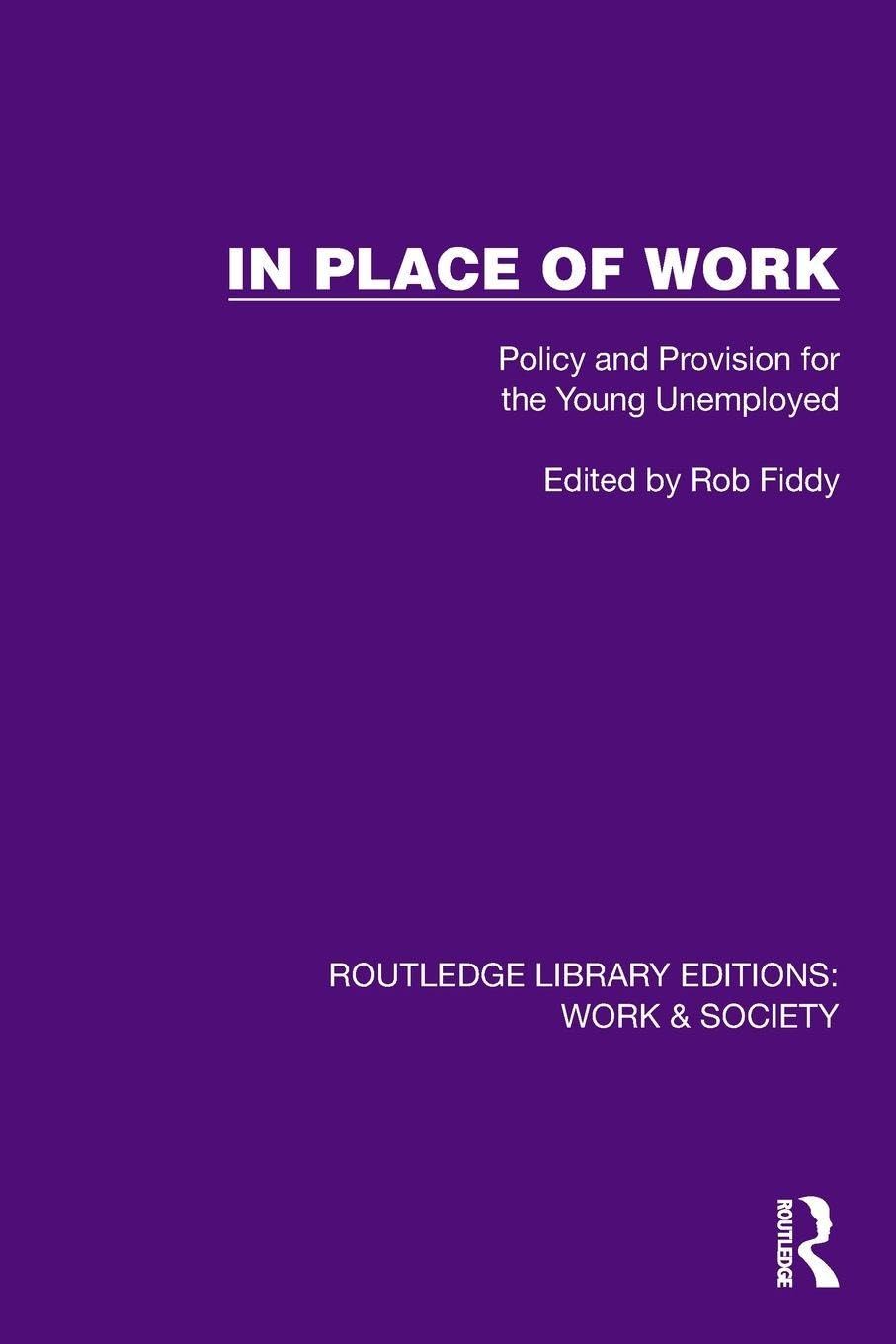 In Place of Work: Policy and Provision for the Young Unemployed (Routledge Library Editions: Work & Society)