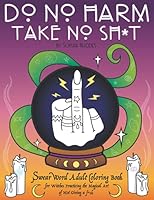 Do No Harm Take No Sh*t: Swear Word Adult Coloring Book for Witches Practicing the Magical Art of Not Giving a F*ck 164340105X Book Cover