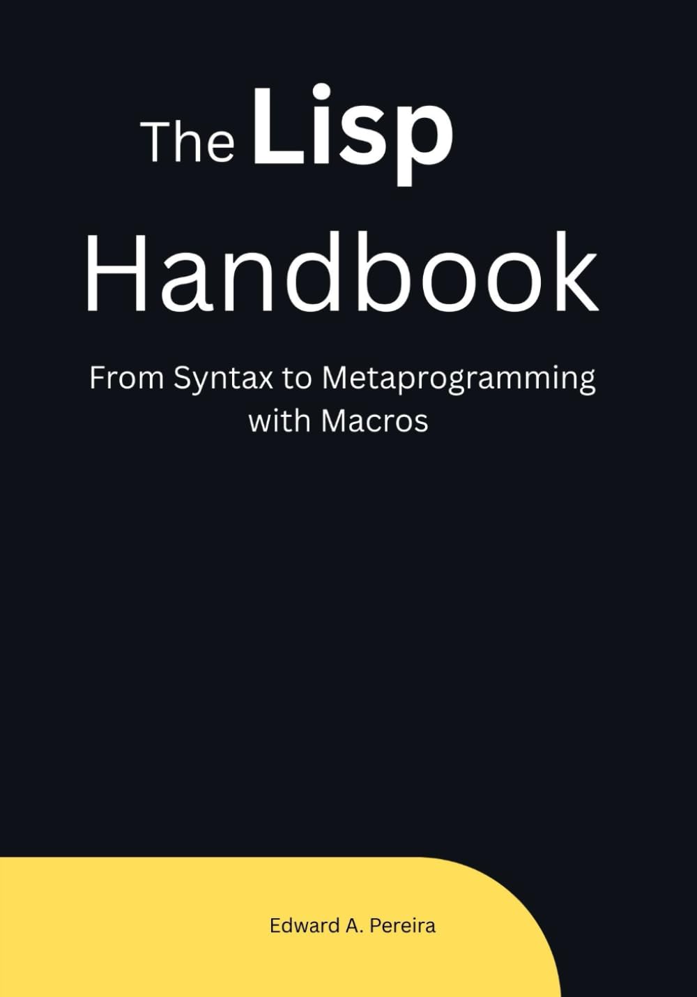 The Lisp Handbook: From Syntax to Metaprogramming with Macros (The Common Lisp Mastery Series - From Syntax to Intelligent Systems)