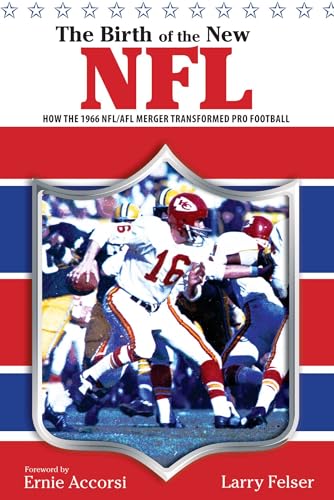 Birth of the New NFL: How The 1966 Nfl/Afl Merger Transformed Pro Football