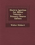Electric Ignition for Motor Vehicles - Primary Source Edition