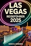 LAS VEGAS REISEFÜHRER 2025: Ihre vollständige Karte zu legendären Sehenswürdigkeiten, aufregenden Abenteuern und einem unvergesslichen Nachtleben in der Unterhaltungshauptstadt der Welt