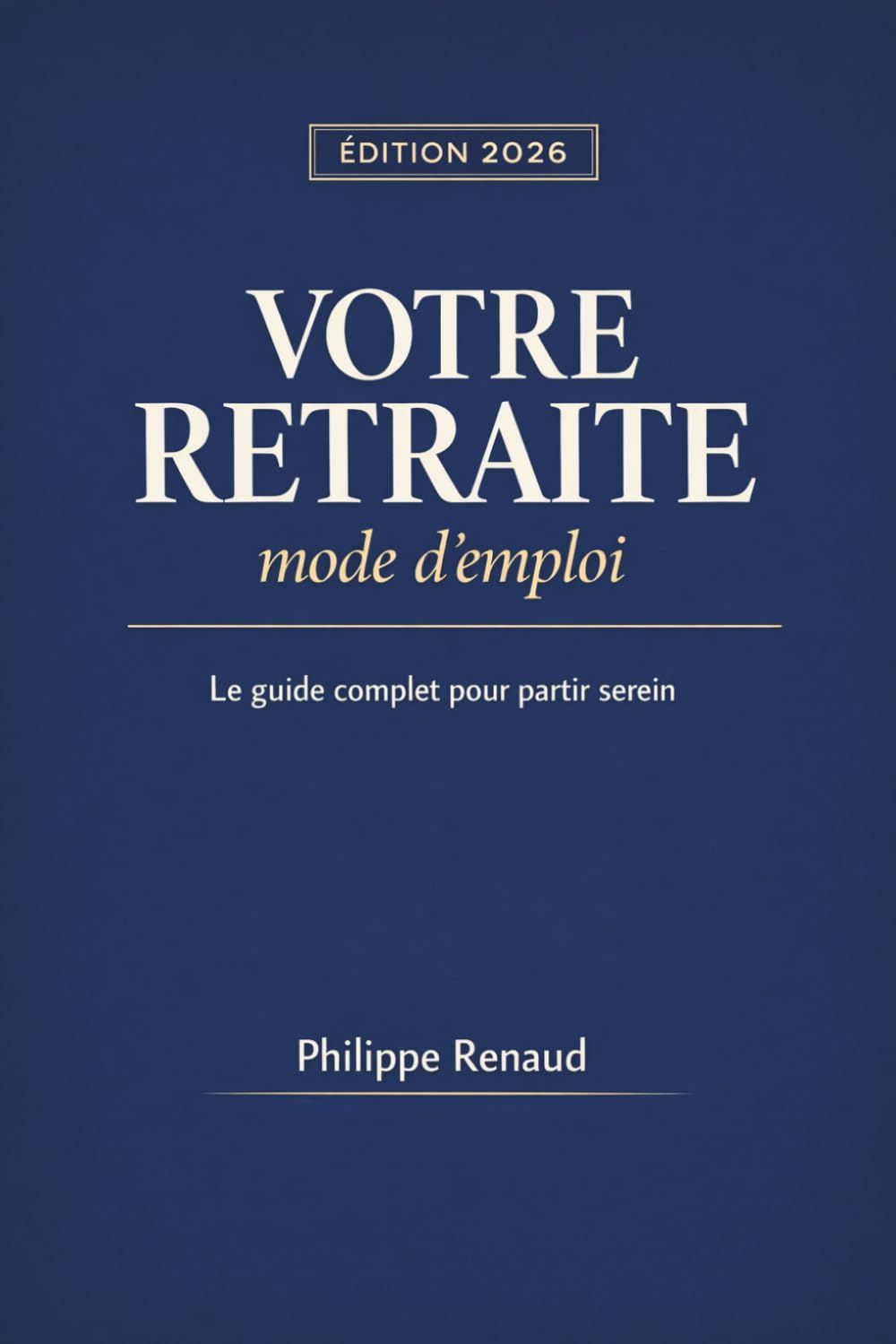 Votre retraite, mode d'emploi: Le guide complet pour partir serein : Édition 2026