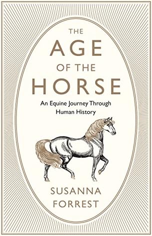 The Age of the Horse: An Equine Journey Through Human History