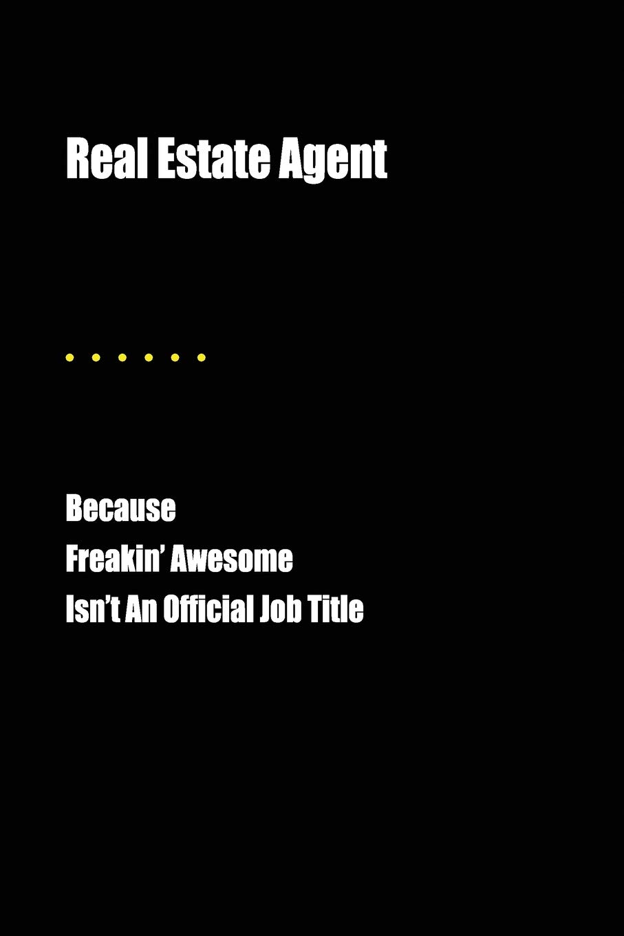 Real Estate Agent Because Freakin' Awesome Isn't An Official Job Title: Blank Lined Journal