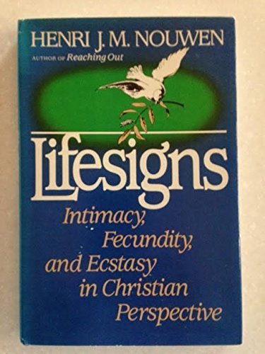 LIFESIGNS: INTIMACY, FECUNDITY, AND ECSTASY IN CHRISTIAN By Henri J. M. Nouwen