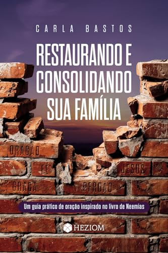 Restaurando e consolidando sua família: Um guia prático de oração inspirado no livro de Neemias