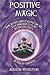 Positive Magic: Ancient Metaphysical Techniques for Modern Lives