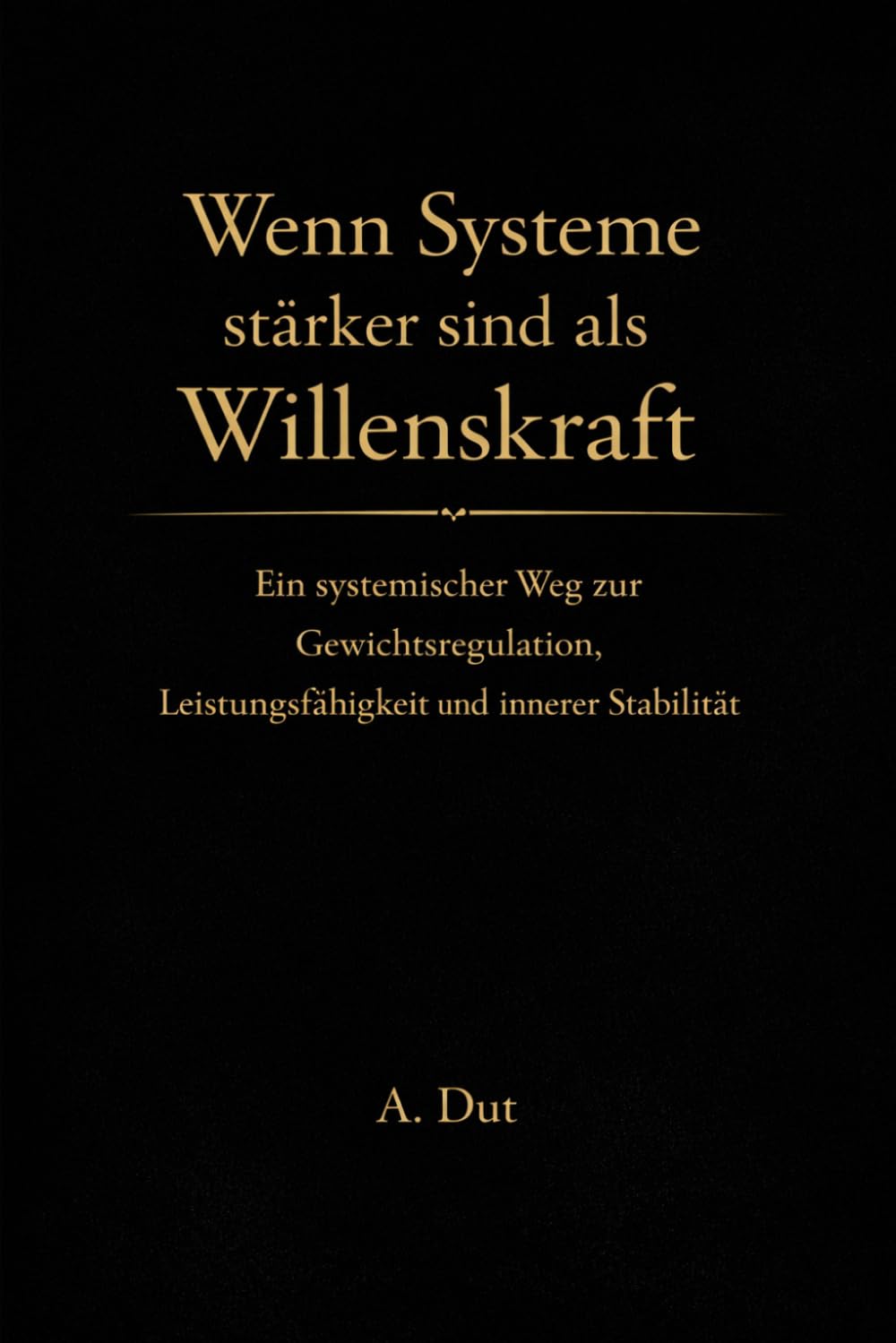 Wenn Systeme stärker sind als Willenskraft: Ein systematischer Weg zur Gewichtsregulation, Leistungsfähigkeit und innerer Stabilität