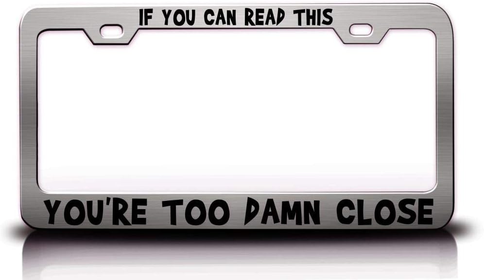 IF You CAN Read This You're Too Damn Close Humor Funny Fun Metal Car SUV Truck License Plate Frame Ch c56
