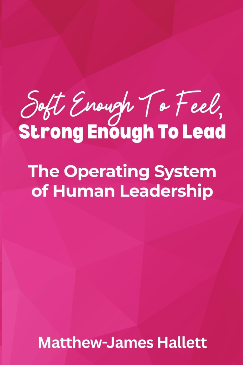 Soft Enough to Feel, Strong Enough to Lead: The Operating System of Human Leadership