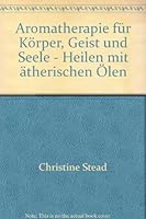 Aromatherapie für Körper, Geist und Seele - Heilen mit ätherischen Ölen 3612204866 Book Cover