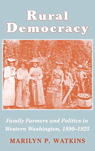 Rural Democracy: Family Farmers and Politics in Western Washington, 1890-1925