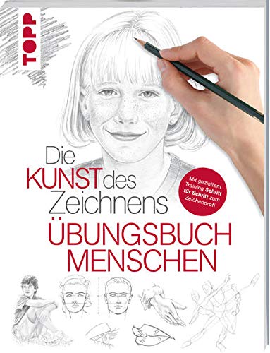 Die Kunst des Zeichnens - Menschen Übungsbuch: Mit gezieltem Training Schritt für Schritt zum Zeic