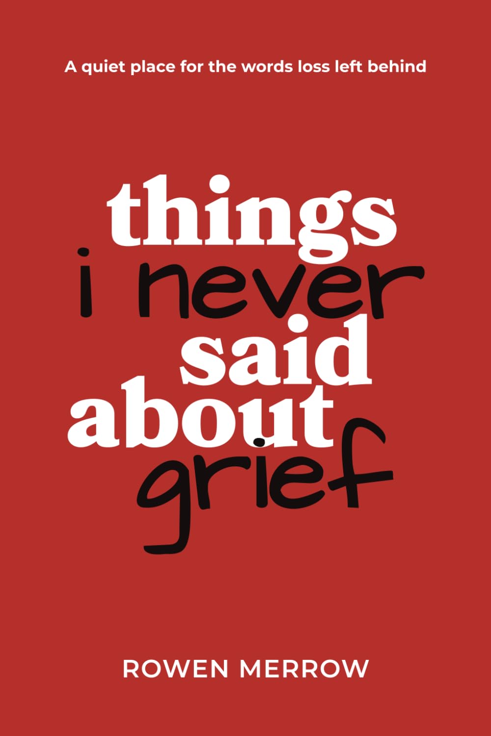 Things I Never Said About Grief: A quiet place for the words loss left behind