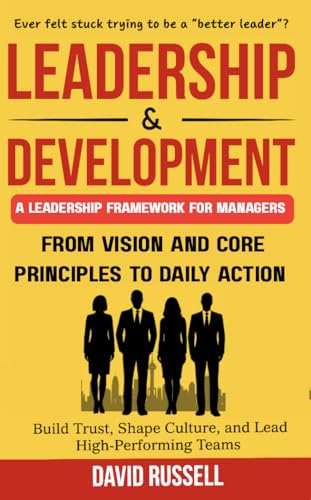 Leadership & Development: From Vision and Core Principles to Daily Action: Build Trust, Shape Culture, and Lead High-Performing Teams (English Edition)