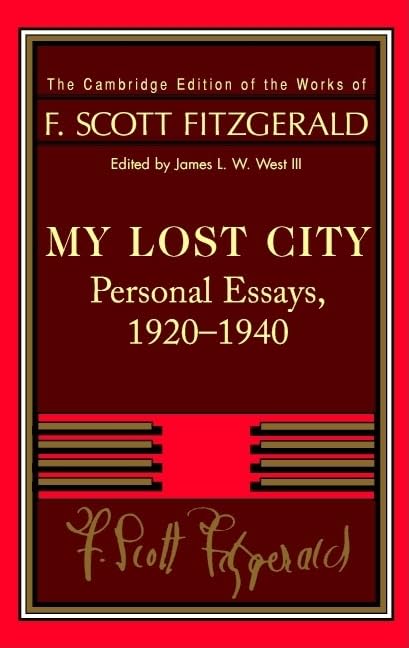 Fitzgerald: My Lost City: Personal Essays, 1920–1940 (The Cambridge Edition of the Works of F. Scott Fitzgerald)      Illustrated Edition
