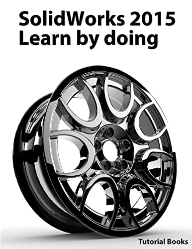 SolidWorks 2015 Learn by doing (Part, Assembly, Drawings, Sheet metal, Surface Design, Mold Tools, Weldments, DimXpert, and Rendering)