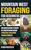 Mountain West Foraging for Beginners: Unlocking Nature's Pantry in a Breathtaking Region - A Practical Field Guide to Wild Edibles