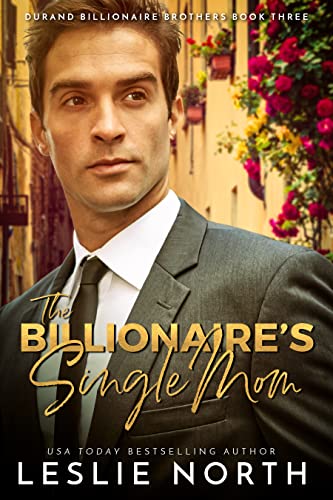 The Billionaire's Single Mom: An International Billionaire Romance with a Grumpy French Billionaire (Durand Billionaire Brothers Book 3)