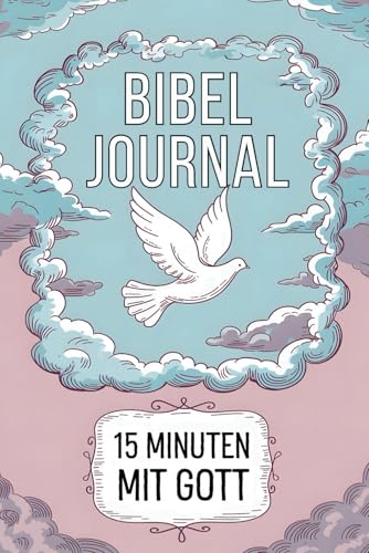 15 Minuten mit Gott - dein tägliches Bibel Journal: christliches Tagebuch für Frauen zur Stärkung und Reflexion des Glaubens im Alltag
