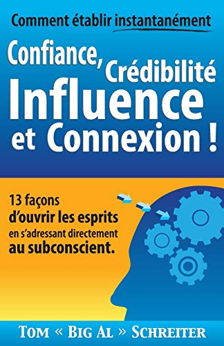 Comment établir Instantanément Confiance, Crédibilité Influence et Connexion !: 13 Façons d'ouv