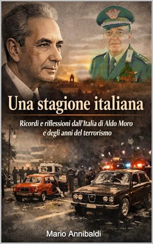 UNA STAGIONE ITALIANA: Ricordi e riflessioni dall’Italia di Aldo Moro e degli anni del terrorismo (Italian Edition)