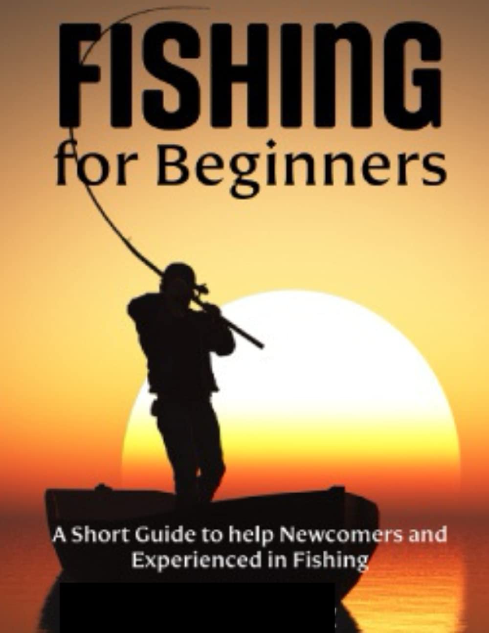 Fishing for Beginners: A Short Guide to help Newcomers and Experienced in Fishing