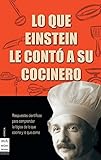  Lo que einstein le contó a su cocinero: Respuestas científicas para comprender la lógica de lo que cocina y lo que come (Ciencia Ma Non Troppo)