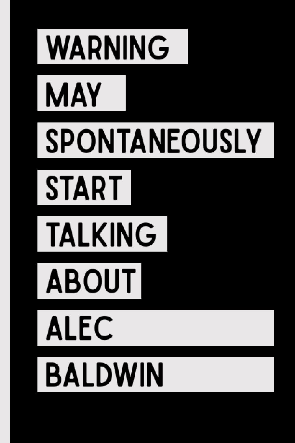 Warning May Spontaneously Start Talking About Alec Baldwin: Funny Notebook Gift For Alec Baldwin Fans/Lovers , 110 Lined Pages, Alec Baldwin Notebook