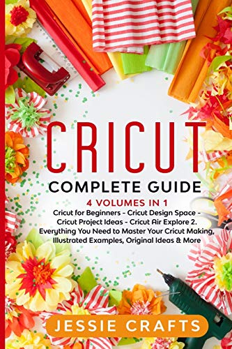 Cricut Complete Guide: 4 books in 1: Cricut Maker for Beginners, Cricut Design Space, Cricut Project Ideas and Cricut Air Explore 2