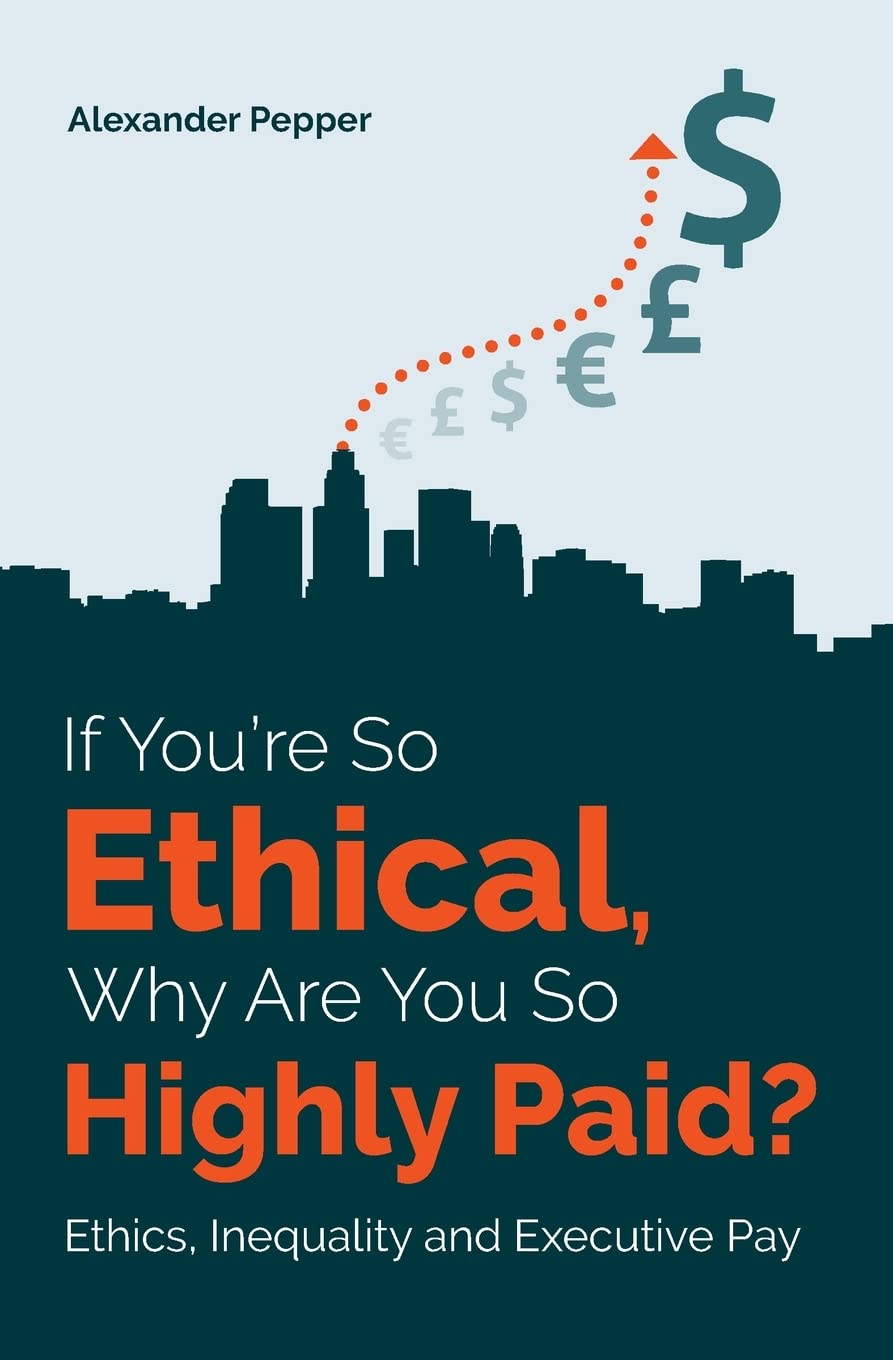 If You're So Ethical, Why Are You So Highly Paid?: Ethics, Inequality and Executive Pay