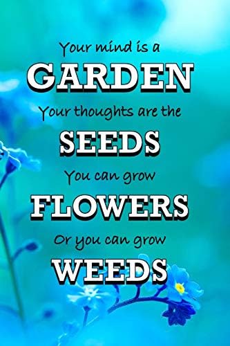 Your Mind Is A Garden Quote Your Mind Is A Garden Your Thoughts Are The Seeds You Can Grow Flowers Or  You Can Grow Weeds: Gifts For Gardeners Garden Quotes Log Book Quality  Bound Cover 110 Pages :