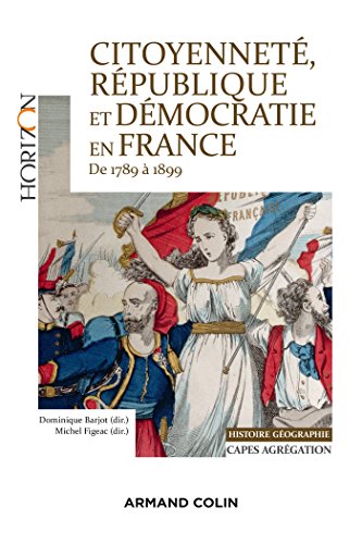 Citoyenneté, république et démocratie en France 1789 à 1899. Capes Agreg Histoire Géographie: Capes Agrégation Histoire Géographie