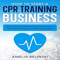 How to Start a CPR Training Business Audiolibro Por Amelia Belinski arte de portada
