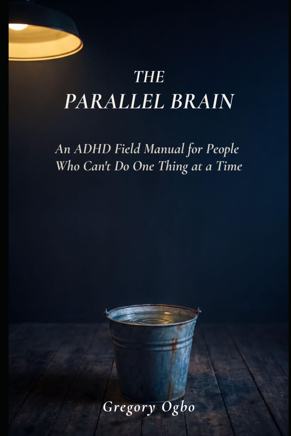 The Parallel Brain: An ADHD Field Manual for People Who Can’t Do One Thing at a Time: Transform Attention Surplus into a Superpower