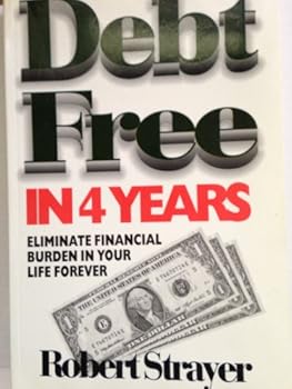 Debt Free in 4 Years--: Eliminate Financial Burden in Your Life Forever