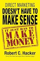 Direct Marketing Doesn't Have to Make Sense, It Just Has to Make Money 1931068755 Book Cover