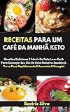 Receitas Para Um Café Da Manhã Keto[keto Breakfast Recipes]: Receitas Deliciosas E Fáceis De Keto Low-Carb Para Começar Seu Dia De Uma Maneira ... Lose Weight Fast and Increase Energy!](Port