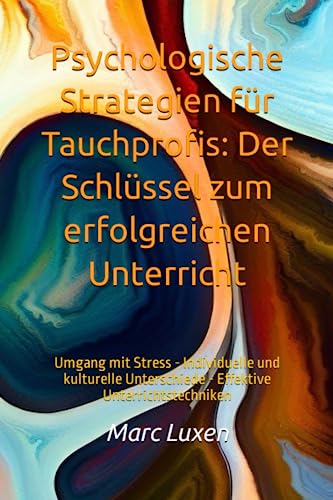 Psychologische Strategien für Tauchprofis: Der Schlüssel zum erfolgreichen Unterricht: Umgang mit Stress Individuelle und kulturelle Unterschiede Effektive Unterrichtstechniken