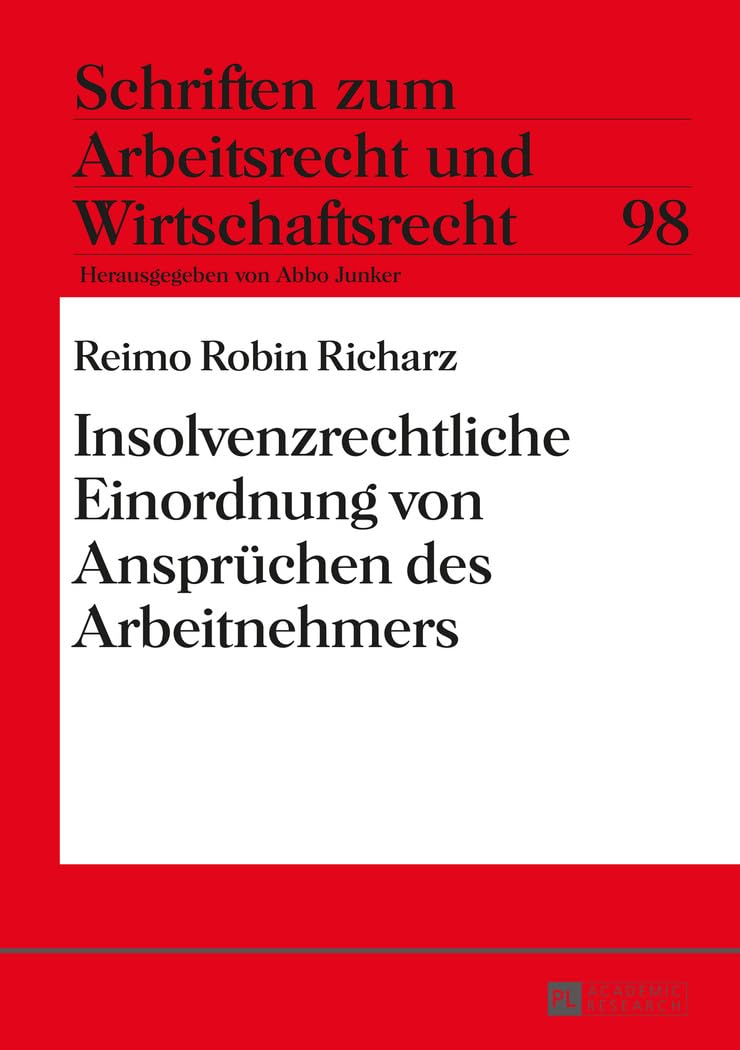 Insolvenzrechtliche Einordnung von Anspruechen des Arbeitnehmers: Dissertationsschrift (Schriften zum Arbeitsrecht und Wirtschaftsrecht, Band 98)