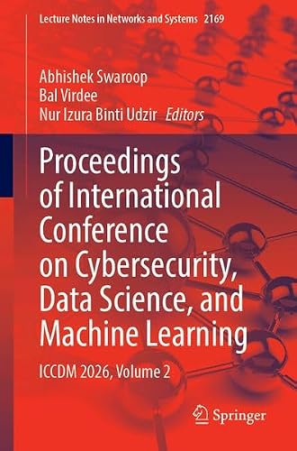 Proceedings of International Conference on Cybersecurity, Data Science, and Machine Learning: ICCDM 2026, Volume 2 (Lecture Notes in Networks and Systems, 2169)