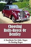 Choosing Rolls-Royce Or Bentley: A Handbook For Rolls-Royce Or Bentley Buyer (English Edition)