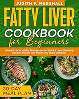 Fatty Liver Cookbook for Beginners: Unlock a Life of Vitality Through a Lot of Quick & Liver-Cleansing Recipes. Elevate Your Health, and Thrive with Ease + 30-Day Meal Plan B0CZ3YJ9BS Book Cover