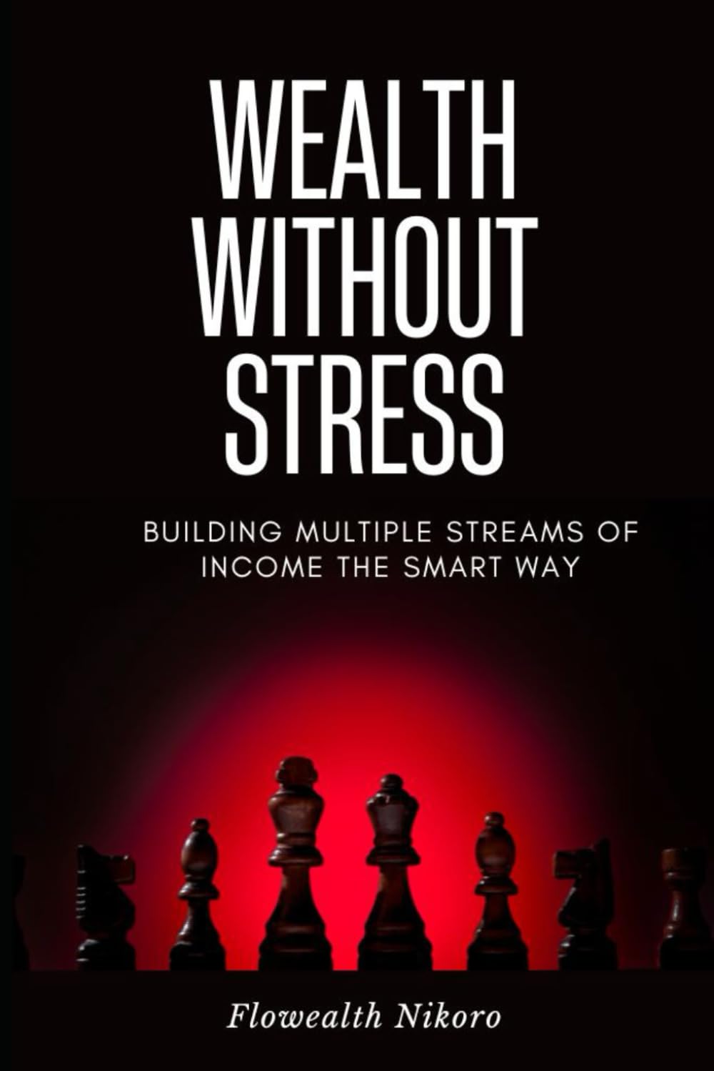Wealth Without Stress: Building Multiple Streams of Income the Smart Way (The Flowealth Blueprint Series)