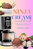 Ninja CREAMI Cookbook : Discover 365 days of simple-to-follow recipes for crafting delectable homemade frozen treats, including ice creams, ice cream blends, sorbets, smoothies, and beyond